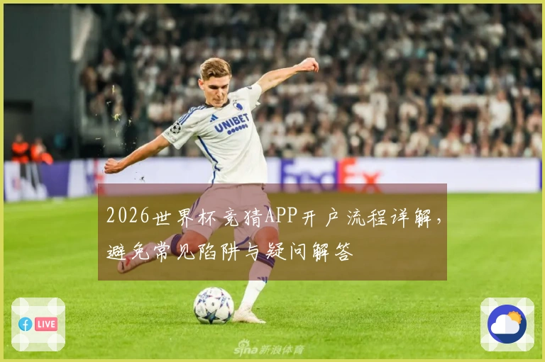 2026世界杯竞猜APP开户流程详解，避免常见陷阱与疑问解答