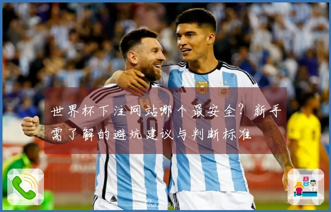 世界杯下注网站哪个最安全？新手需了解的避坑建议与判断标准
